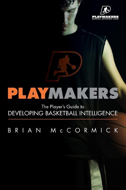 Playmakers: The Players Guide to Developing Basketball Intelligence