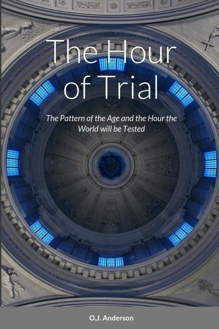 The Hour of Trial: The Pattern of the Age and the Hour the World will be Tested