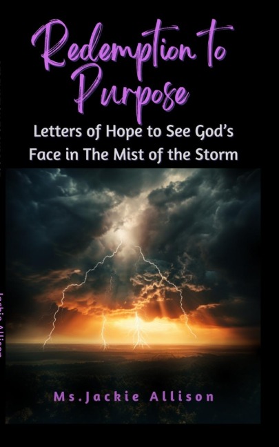Redemption To Purpose: Letters of Hope to See Gods Face in The Mist of the Storm