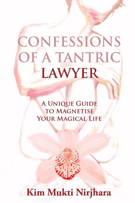 CONFESSIONS OF A TANTRIC LAWYER: A Unique Guide To Magnetise Your Magical Life