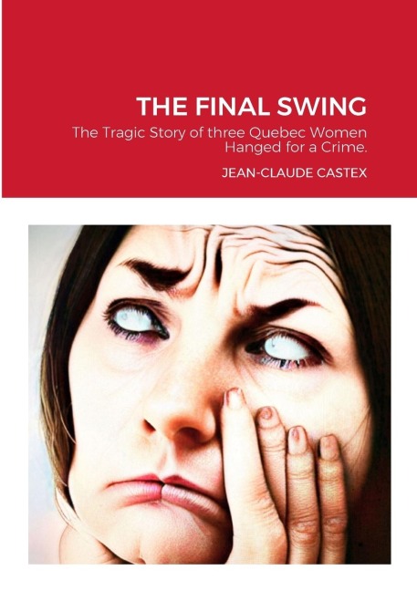 THE FINAL SWING: The Tragic Story of three Quebec Women Hanged for a Crime.