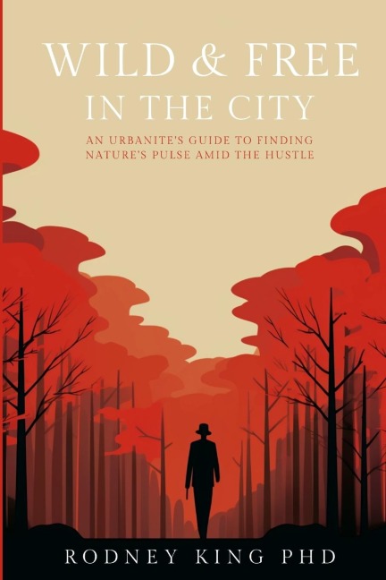 Wild & Free in the City: An Urbanites Guide to Finding Natures Pulse Amid the Hustle