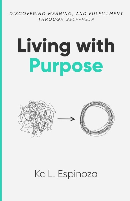 Living with Purpose: Discovering Meaning and Fulfillment Through Self -Help