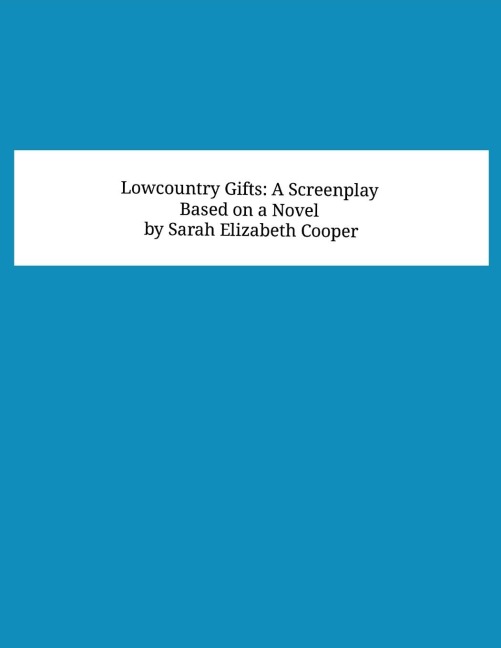 Lowcountry Gifts: A Screenplay: Based on a Novel by Sarah Elizabeth Cooper
