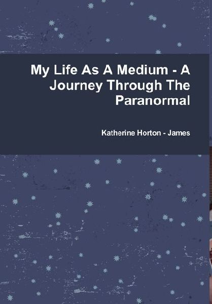 My Life As A Medium - A Journey Through The Paranormal
