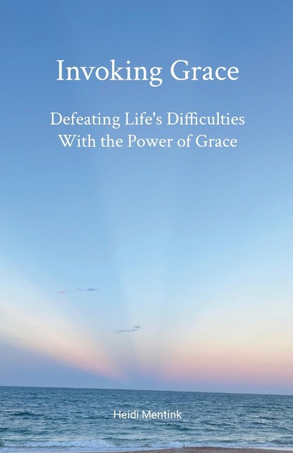 Invoking Grace: Defeating Lifes Difficulties With the Power of Grace