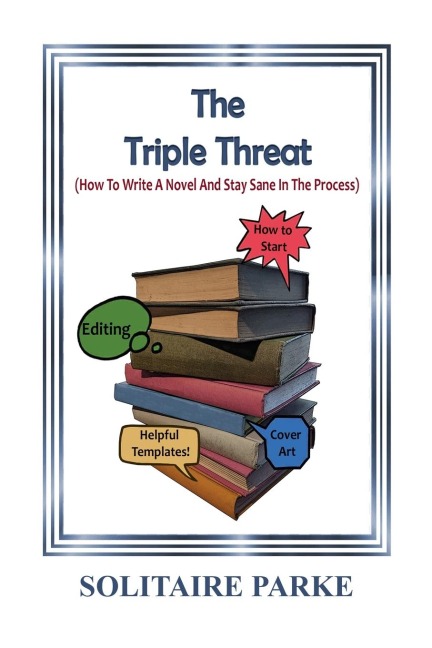 The Triple Threat: (How To Write A Novel And Stay Sane In The Process.)