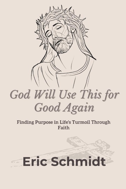 God Will Use This for Good Again: Finding Purpose in Lifes Turmoil Through Faith
