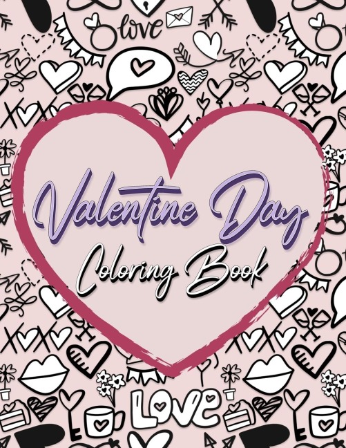 Valentine Day Coloring Book: Romantic Love Valentines Day Coloring Book Containing 50 Cute and Fun Love Filled Images: Hearts, Sweets, Cherubs, Doodling and More!