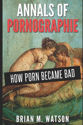 Annals of Pornographie How Porn Became Bad