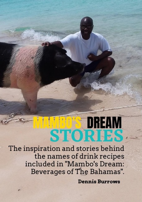 Mambos Dream Stories: The inspiration and stories behind the names of the drink recipes in "Mambos Dream: Beverages of The Bahamas"