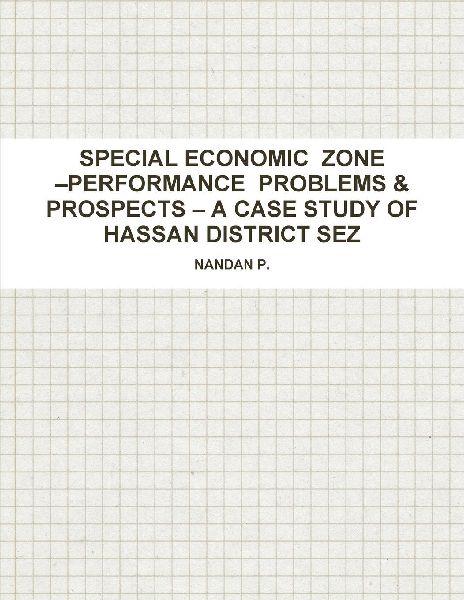 SPECIAL ECONOMIC  ZONE -PERFORMANCE  PROBLEMS & PROSPECTS - A CASE STUDY OF HASSAN DISTRICT SEZ