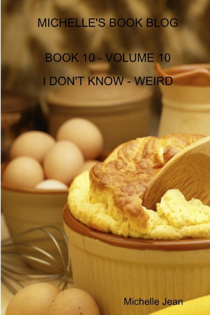 MICHELLES BOOK BLOG - BOOK 10 - VOLUME 10 - I DONT KNOW - WEIRD