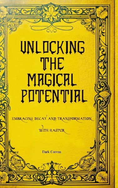 UNLOCKING   THE   MAGICAL   POTENTIAL: EMBRACING DECAY AND TRANSFORMATION  WITH HASTUR