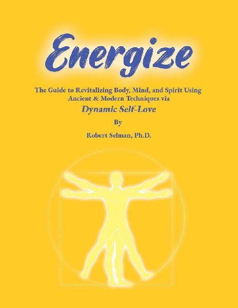 ENERGIZE: A Guide to Revitalizing Body, Mind, and Spirit using Ancient & Modern Techniques via Dynamic Self-Love: A Guide to Revitalizing Body, Mind, and Spirit using Ancient & Modern Techniques via Dynamic Self-Love
