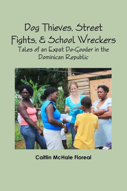 Dog Thieves, Street Fights, & School Wreckers: Tales of an Expat Do-Gooder in the Dominican Republic