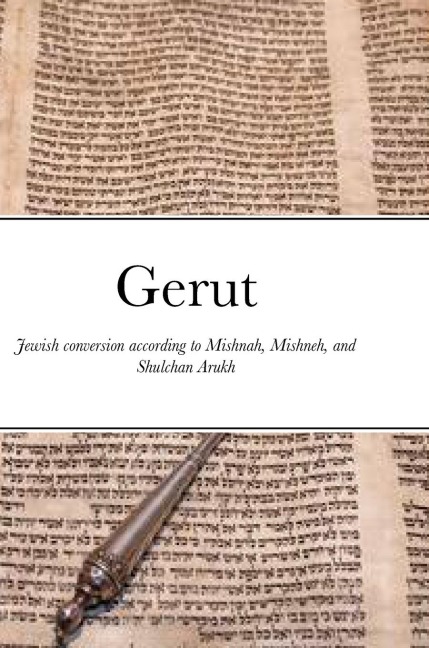 Gerut: Jewish conversion according to Mishnah, Misneh Torah, and Shulchan Arukh