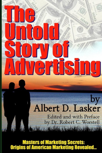 The Untold Story of Advertising - Masters of Marketing Secrets: Origins of American Marketing Revealed...