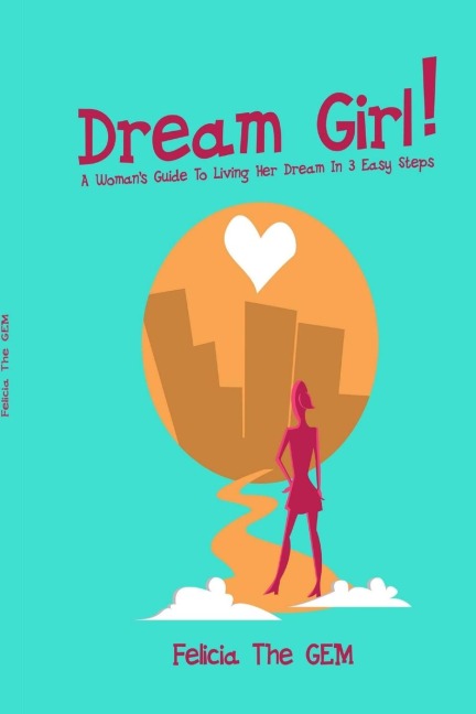 Dream Girl!: A Womans Guide To Living Her Dream In 3 Easy Steps