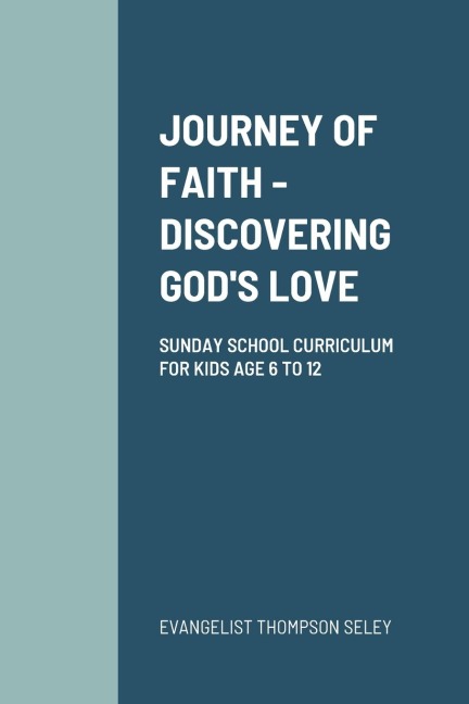JOURNEY OF FAITH: DISCOVERING GODS LOVE: SUNDAY SCHOOL CURRICULUM FOR KIDS AGE 6 TO 12