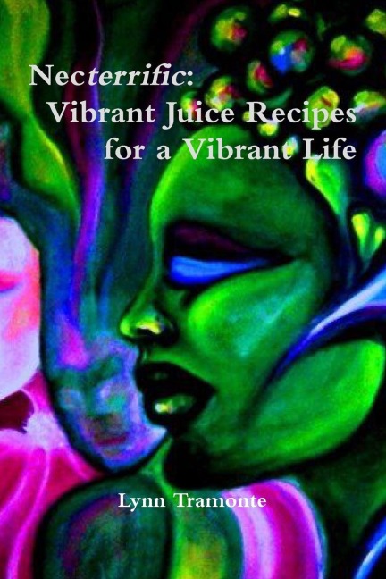 Necterrific: Vibrant Juice Recipes for a Vibrant Life