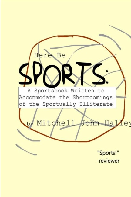 Here Be Sports: A Sportsbook Written to Accommodate the Shortcomings of the Sportually Illiterate