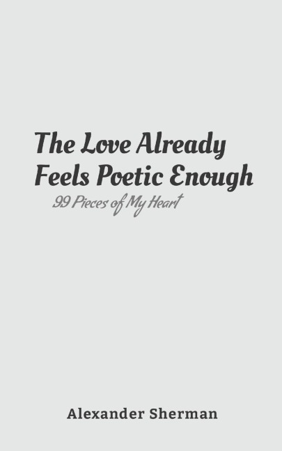 The Love Already Feels Poetic Enough: 99 Pieces of My Heart