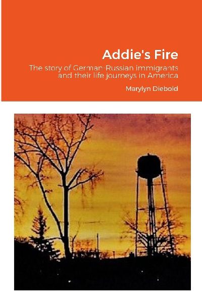 Addies Fire: The story of German-Russian immigrants and their life journeys in America