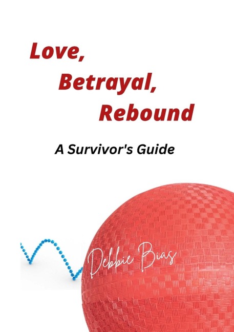 Love, Betrayal, Rebound: A Survivors Guide