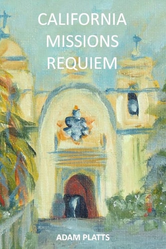 California Missions Requiem A History of Salvation and Genocide