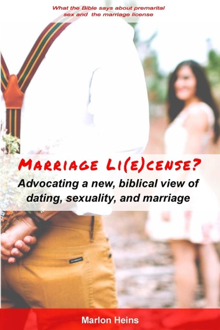 Marriage Li(e)cense?: Advocating A Biblical View of Dating, Sexuality, and Marriage