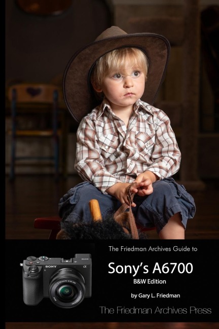 The Friedman Archives Guide to Sonys A6700 (B&W Edition)