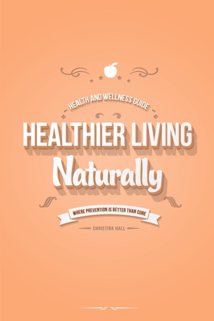 Healthier Living Naturally: Health and Wellness Guide