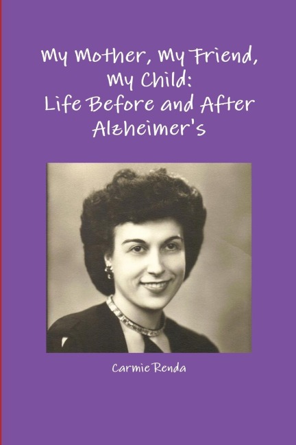 My Mother, My Friend, My Child: Life Before and After Alzheimers