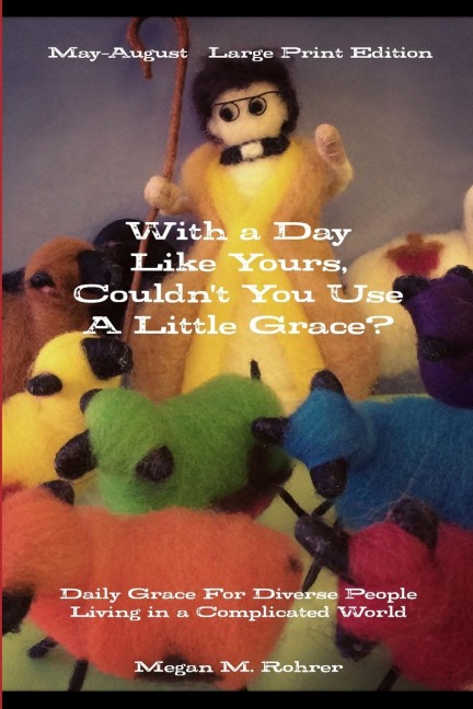 With a Day Like Yours, Couldnt You Use a Little Grace? May-August  LARGE PRINT