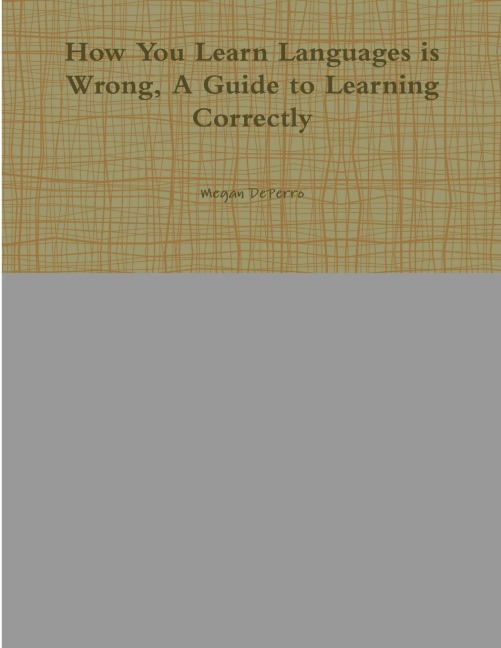 How You Learn Languages is Wrong, A Guide to Learning Correctly