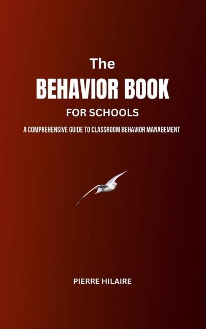 The Behavior Book For Schools: A Comprehensive Guide to Behavior Management in the Classroom