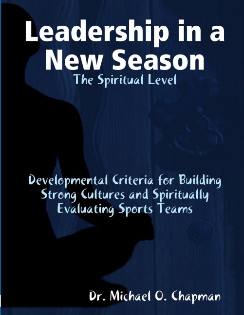 Leadership in a New Season: The Spiritual Level                                Developmental Criteria for Building Strong Cultures and Spiritually Evaluating Sports Teams