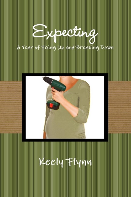Expecting: A Year of Fixing Up and Breaking Down