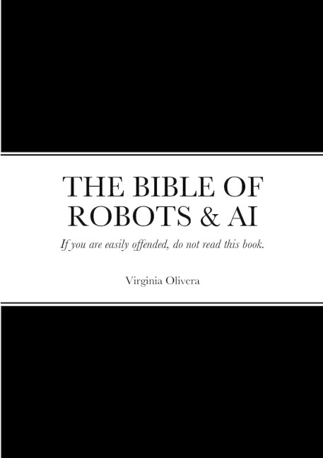 THE BIBLE OF ROBOTS & AI: If you are easily offended, do not read this book.