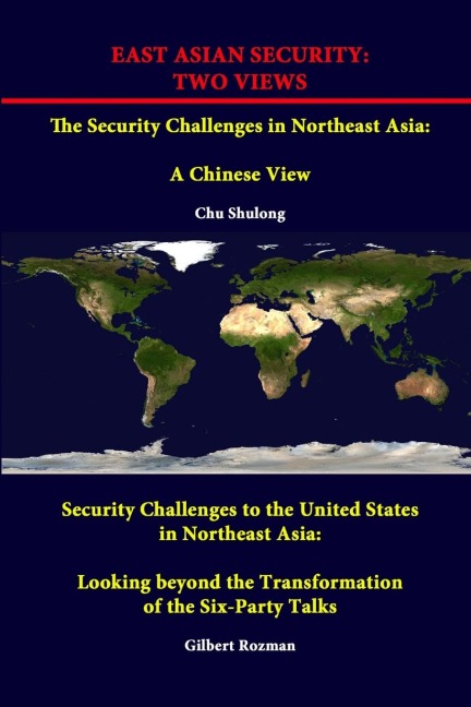 EAST ASIAN SECURITY: TWO VIEWS - The Security Challenges in Northeast Asia: A Chinese View - Security Challenges to the United States in Northeast Asia: Looking beyond the Transformation of the Six-Party Talks