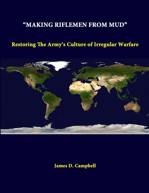 Making Riflemen From Mud: Restoring The Armys Culture Of Irregular Warfare