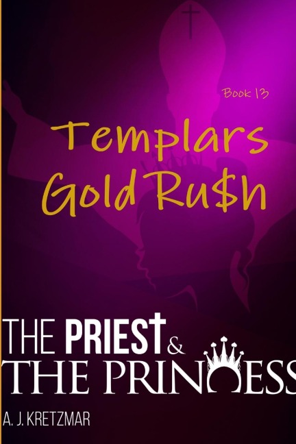 The Priest & The Princess: Templars Gold Ru$h: Book 13