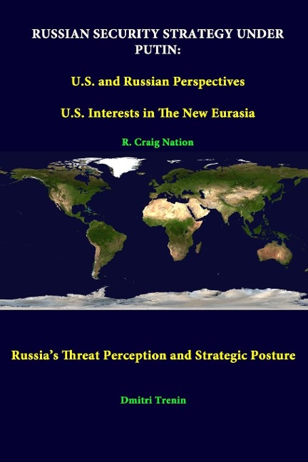 Russian Security Strategy Under Putin: U.S. And Russian Perspectives - U.S. Interests In The New Eurasia - Russias Threat Perception And Strategic Posture
