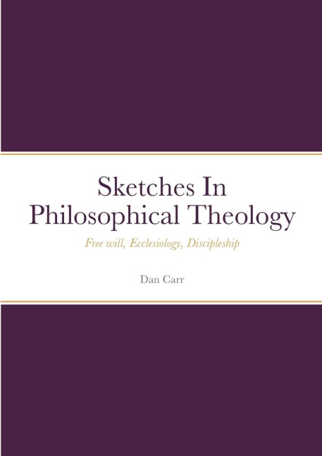 Sketches In Philosophical Theology: Free will, Ecclesiology, Discipleship