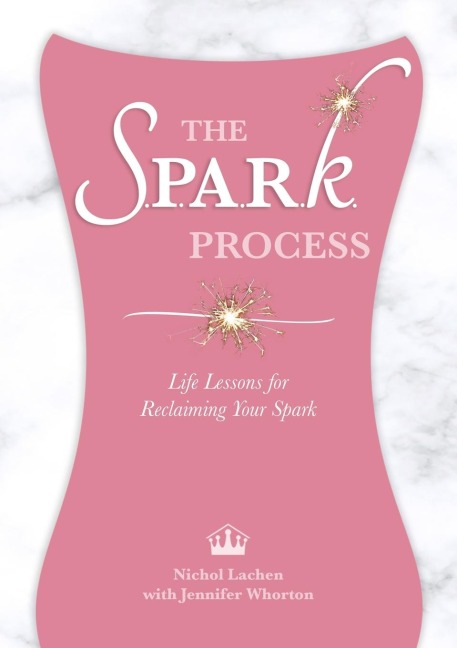 The SPARK Process: Life Lessons for Reclaiming Your Spark