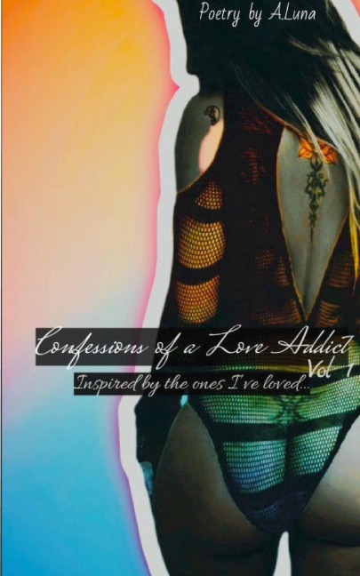 Confessions of a Love Addict Vol 1: Inspired by the ones Ive loved...