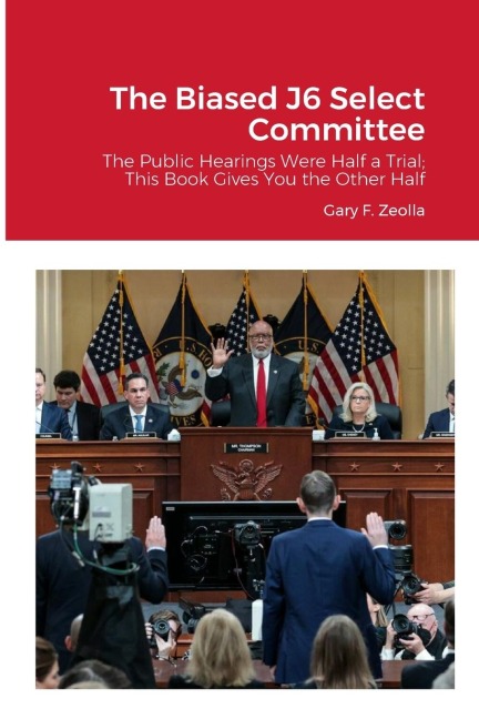 The Biased J6 Select Committee: The Public Hearings Were Half a Trial; This Book Gives You the Other Half