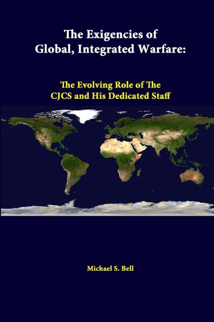 The Exigencies Of Global, Integrated Warfare: The Evolving Role Of The Cjcs And His Dedicated Staff