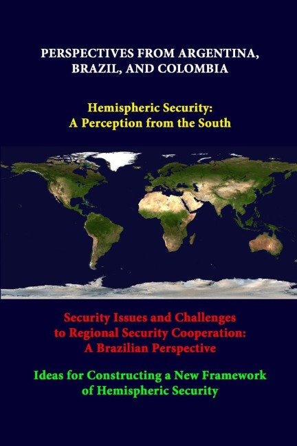 Perspectives From Argentina, Brazil, And Colombia -Hemispheric Security: A Perception From The South -Security Issues And Challenges To Regional Security Cooperation: A Brazilian Perspective -Ideas For Constructing A New Framework Of Hemispheric Security